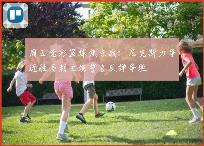 周五竞彩篮球焦点战：尼克斯力争连胜马刺主场誓言反弹争胜