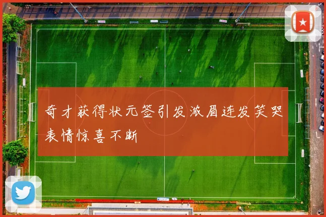 奇才获得状元签引发浓眉连发笑哭表情惊喜不断