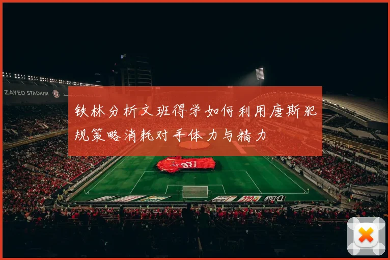 铁林分析文班得学如何利用唐斯犯规策略消耗对手体力与精力